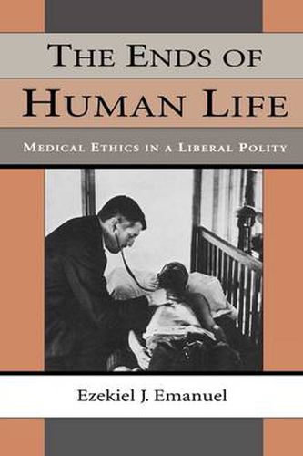 Cover image for The Ends of Human Life: Medical Ethics in a Liberal Polity