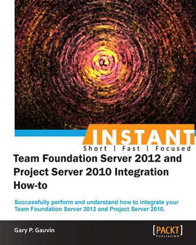 Cover image for InstantTeam Foundation Server 2012 and Project Server 2010 Integration How-to
