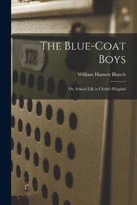 Cover image for The Blue-Coat Boys; or, School Life in Christ's Hospital