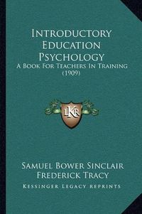 Cover image for Introductory Education Psychology: A Book for Teachers in Training (1909)