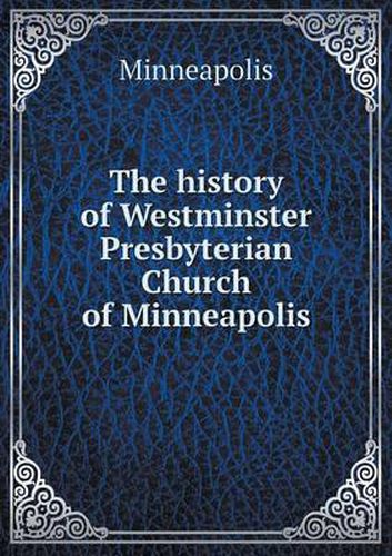 Cover image for The history of Westminster Presbyterian Church of Minneapolis