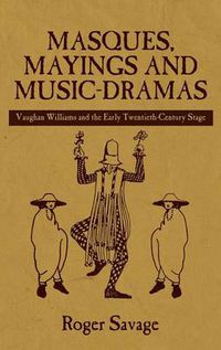 Cover image for Masques, Mayings and Music-Dramas: Vaughan Williams and the Early Twentieth-Century Stage