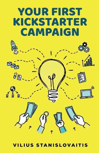 Cover image for Your First Kickstarter Campaign: Step by Step Guide to Launching a Successful Crowdfunding Project