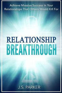 Cover image for Relationship Skills Workbook: Breakthrough - Achieve Massive Success In Your Relationships That Others Would Kill For