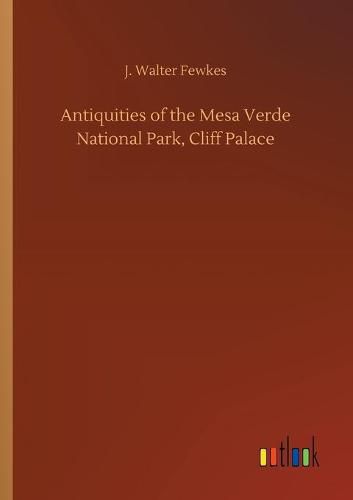 Cover image for Antiquities of the Mesa Verde National Park, Cliff Palace