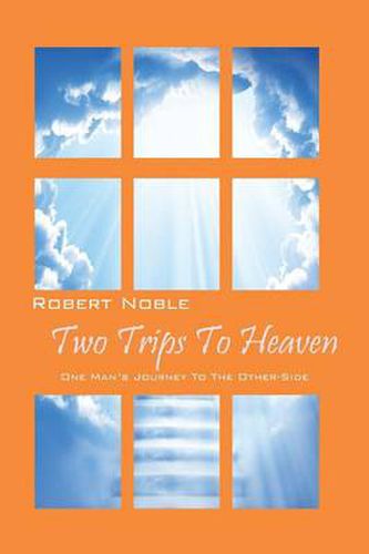 Cover image for Two Trips to Heaven: One Man's Journey to the Other-Side