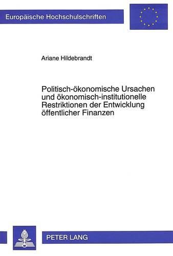 Politisch-Oekonomische Ursachen Und Oekonomisch-Institutionelle Restriktionen Der Entwicklung Oeffentlicher Finanzen: Ein Beitrag Zur Theorie Des Staatshaushalts