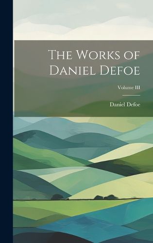 Cover image for The Works of Daniel Defoe; Volume III