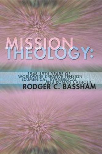 Cover image for Mission Theology: 1948-1975 Years of Worldwide Creative Tension: Ecumenical, Evangelical and Roman Catholic