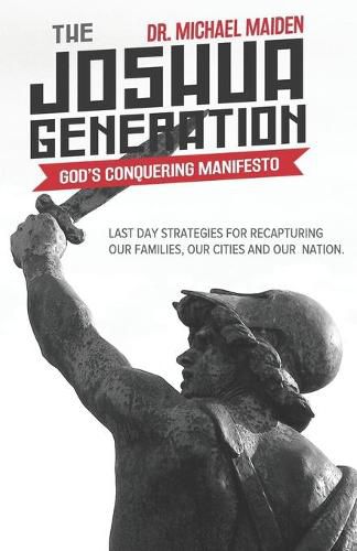 Cover image for The Joshua Generation: God's Conquering Manifesto: Last Day Strategies for Recapturing Our Families, Our Cities and Our Nation