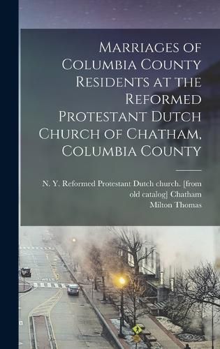 Marriages of Columbia County Residents at the Reformed Protestant Dutch Church of Chatham, Columbia County