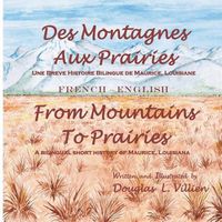 Cover image for Des Montagnes aux Prairies / From Mountains to Prairies: A bilingual (French - English) short history of Maurice, Louisiana