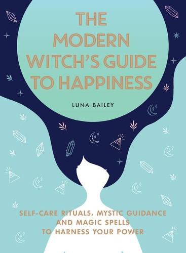 Cover image for The Modern Witch's Guide to Happiness: Self-Care Rituals, Mystic Guidance and Magic Spells to Harness Your Power