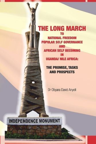Cover image for The Long March to National Freedom, Popular Self Governance and African Self Becoming  in Uganda/ Nile Africa:: THE PROMISE, TASKS AND PROSPECTS