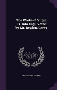 Cover image for The Works of Virgil, Tr. Into Engl. Verse by Mr. Dryden. Carey