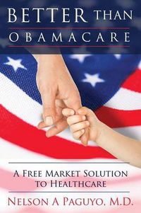 Cover image for Better than ObamaCare (A Free Market Solution to Healthcare)