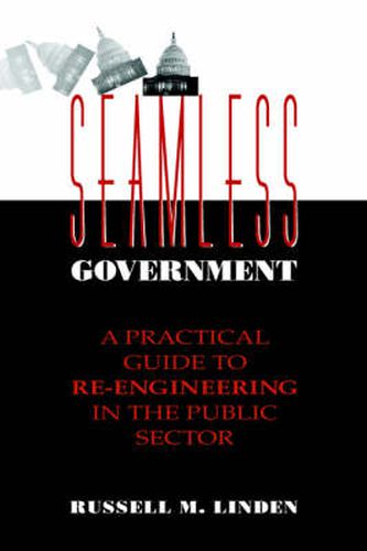 Cover image for Seamless Government: A Practical Guide to Re-engineering in the Public Sector