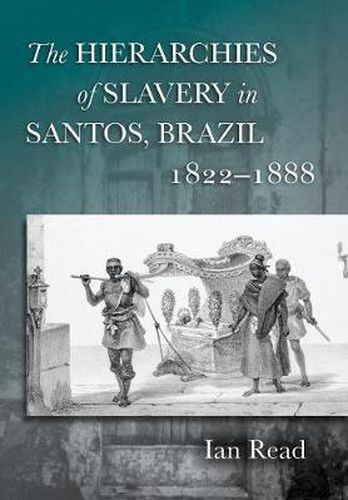 Cover image for The Hierarchies of Slavery in Santos, Brazil, 1822-1888
