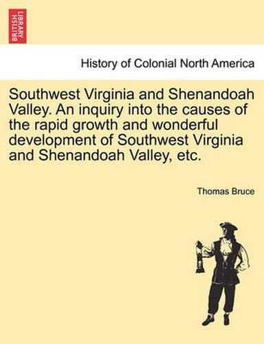 Cover image for Southwest Virginia and Shenandoah Valley. an Inquiry Into the Causes of the Rapid Growth and Wonderful Development of Southwest Virginia and Shenandoah Valley, Etc.