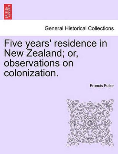 Cover image for Five Years' Residence in New Zealand; Or, Observations on Colonization.