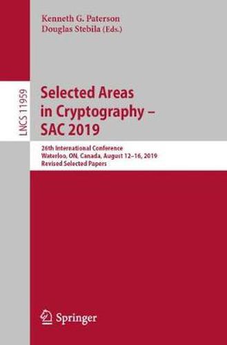 Cover image for Selected Areas in Cryptography - SAC 2019: 26th International Conference, Waterloo, ON, Canada, August 12-16, 2019, Revised Selected Papers