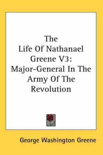 Cover image for The Life of Nathanael Greene V3: Major-General in the Army of the Revolution