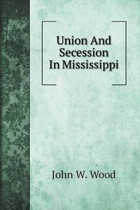 Cover image for Union And Secession In Mississippi