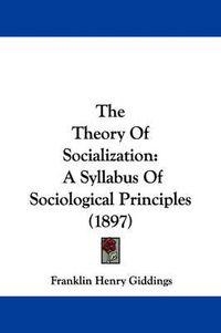 Cover image for The Theory of Socialization: A Syllabus of Sociological Principles (1897)