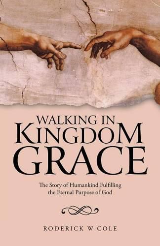 Cover image for Walking in Kingdom Grace: The Story of Humankind Fulfilling the Eternal Purpose of God