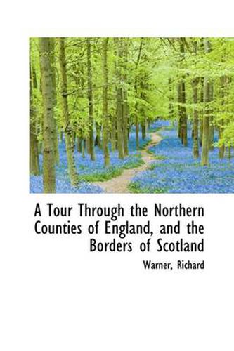 Cover image for A Tour Through the Northern Counties of England, and the Borders of Scotland