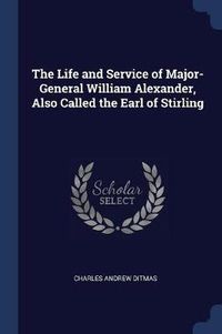 Cover image for The Life and Service of Major-General William Alexander, Also Called the Earl of Stirling