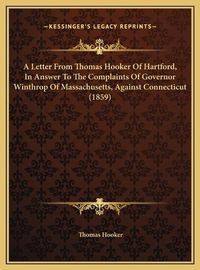 Cover image for A Letter from Thomas Hooker of Hartford, in Answer to the Complaints of Governor Winthrop of Massachusetts, Against Connecticut (1859)