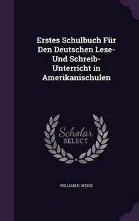 Cover image for Erstes Schulbuch Fur Den Deutschen Lese- Und Schreib-Unterricht in Amerikanischulen