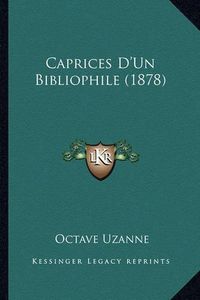 Cover image for Caprices D'Un Bibliophile (1878)