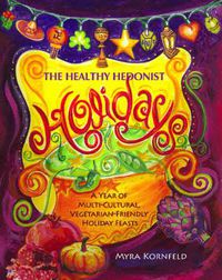 Cover image for Healthy Hedonist Holidays: A Year of Multi-Cultural, Vegetarian-Friendly Holiday Feasts