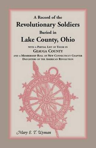 Cover image for A Record of the Revolutionary Soldiers Buried in Lake County, Ohio, with a Partial List of Those in Geauga County and a Membership Roll of New Conne