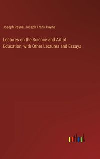 Cover image for Lectures on the Science and Art of Education, with Other Lectures and Essays