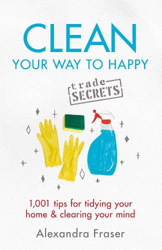 Cover image for Clean Your Way to Happy: 1,001 tips for tidying your home and clearing your mind