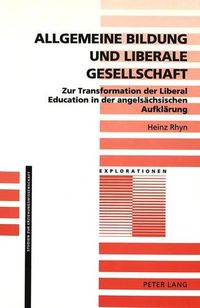 Cover image for Allgemeine Bildung Und Liberale Gesellschaft: Zur Transformation Der Liberal Education in Der Angelsaechsischen Aufklaerung
