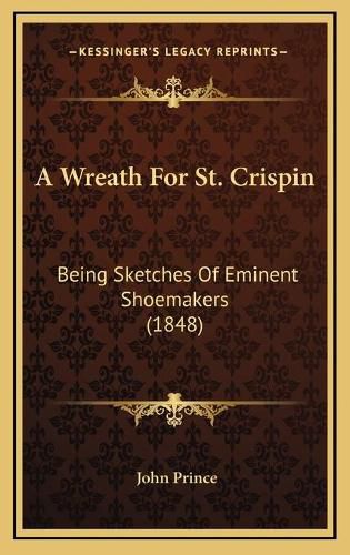 A Wreath for St. Crispin: Being Sketches of Eminent Shoemakers (1848)