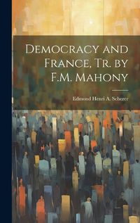 Cover image for Democracy and France, Tr. by F.M. Mahony