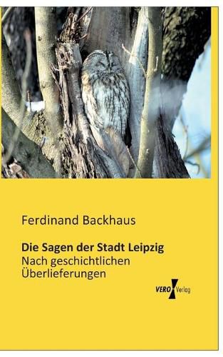 Cover image for Die Sagen der Stadt Leipzig: Nach geschichtlichen UEberlieferungen