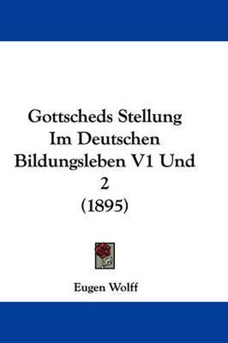 Cover image for Gottscheds Stellung Im Deutschen Bildungsleben V1 Und 2 (1895)