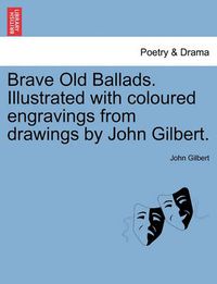 Cover image for Brave Old Ballads. Illustrated with Coloured Engravings from Drawings by John Gilbert.