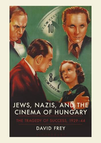 Cover image for Jews, Nazis and the Cinema of Hungary: The Tragedy of Success, 1929-1944