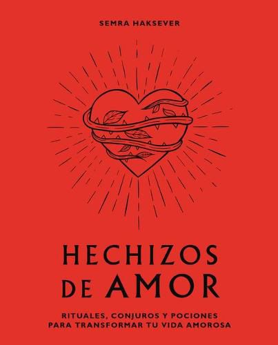 Hechizos de Amor: Rituales, Conjuros Y Pociones Para Transformar Tu Vida Amorosa