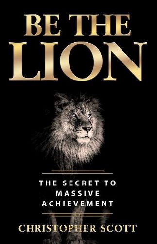 Be the Lion: The Secret to Massive Achievement