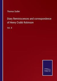 Cover image for Diary Reminiscences and correspondence of Henry Crabb Robinson: Vol. II