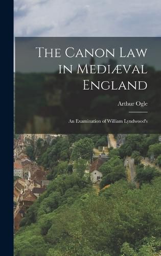 The Canon law in Mediaeval England; an Examination of William Lyndwood's