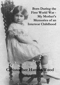 Cover image for Born During the First World War - My Mother's Memories of an Interwar Childhood